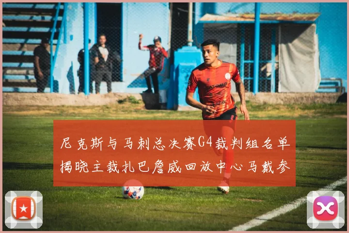 尼克斯与马刺总决赛G4裁判组名单揭晓主裁扎巴詹威回放中心马戴参与执法