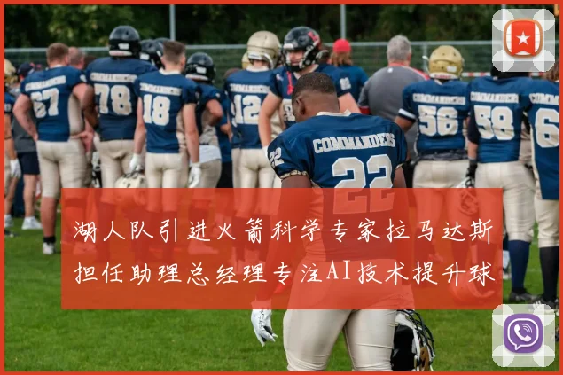 湖人队引进火箭科学专家拉马达斯担任助理总经理专注AI技术提升球队竞争力